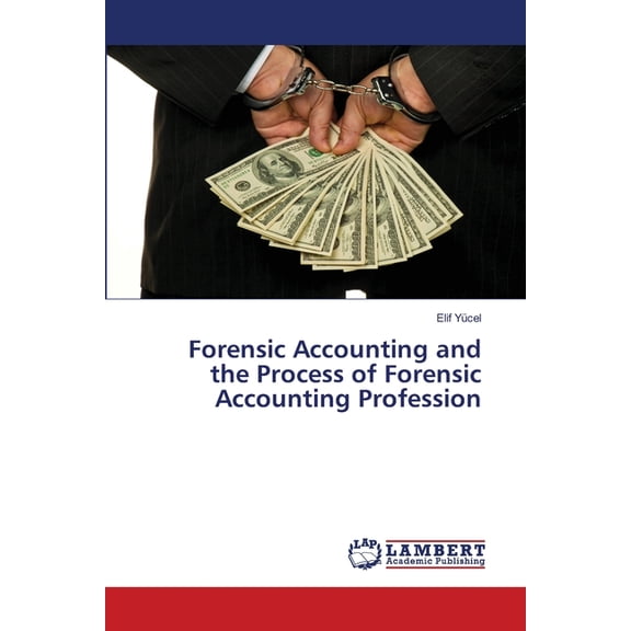 Forensic Accounting and the Process of Forensic Accounting Profession, (Paperback)