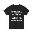 thumbnail image 3 of I Paused My Game To Be Here Unisex T-Shirt Classic Fit, Sizes S-5XL, 3 of 9