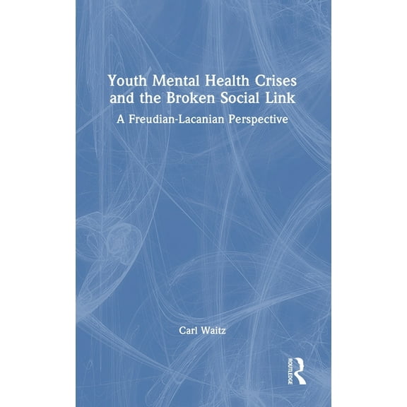 Youth Mental Health Crises and the Broken Social Link: A Freudian-Lacanian Perspective, (Hardcover)