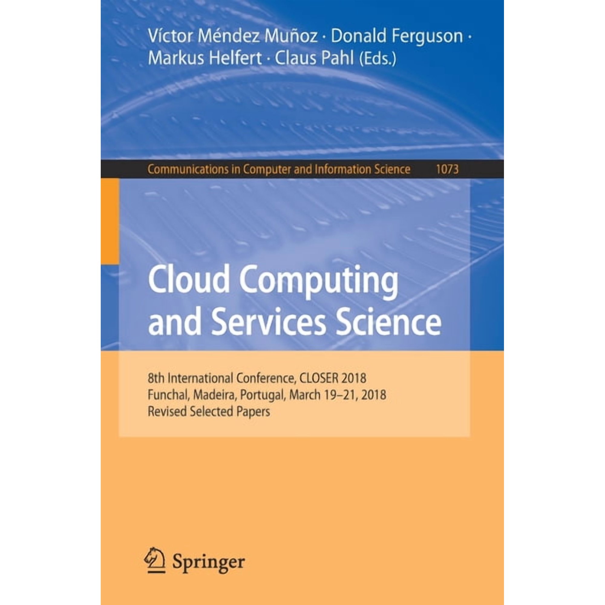 Communications in Computer and Informati Cloud Computing and Services Science: 8th International Conference Closer 2018 Funchal Madeira Portugal March 19-21 Book 1073 (Paperback)