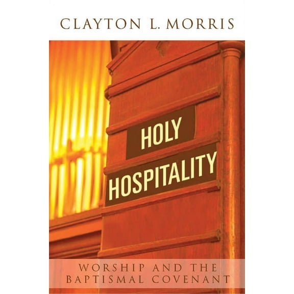 Holy Hospitality: Worship and the Baptismal Covenant, (Paperback)