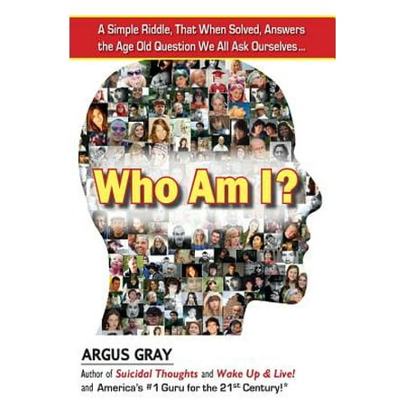 Who Am I? : A Simple Riddle, That When Solved, Answers the Age Old Question We All Ask
