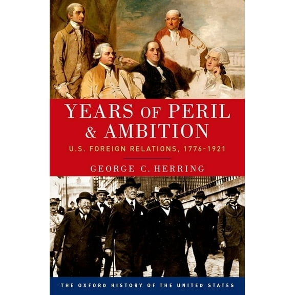 Oxford History of the United States Years of Peril and Ambition: U.S. Foreign Relations, 1776-1921, (Paperback)