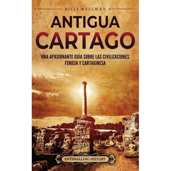 Antigua Cartago: Una apasionante guÃ­a sobre las civilizaciones fenicia y cartaginesa, (Hardcover)