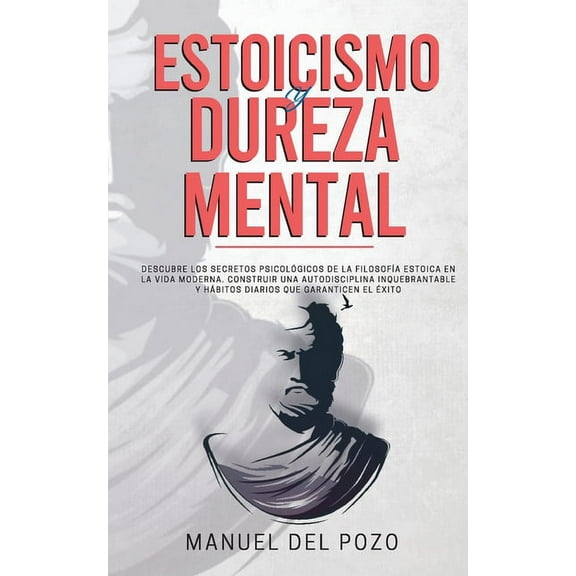Estoicismo y dureza mental: Descubre los secretos psicológicos de la filosofía estoica en la vida moderna. Construir una, (Paperback)