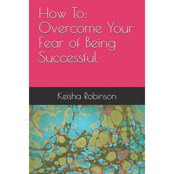 How To: Overcome Your Fear of Being Successful (Paperback)