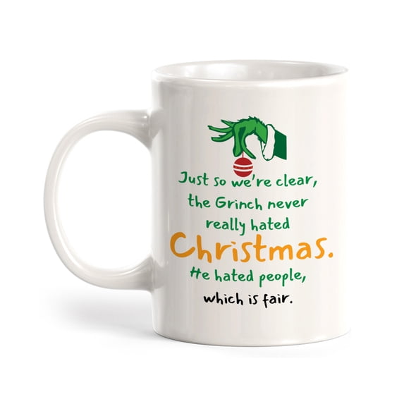 Just So We’re Clear, The Grinch Never Really Hated Christmas. He Hated People, Which Is Fair. Christmas 15oz Coffee Mug