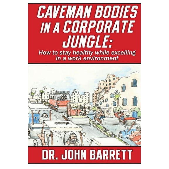 Caveman Bodies in a Corporate Jungle: How to Stay Healthy While Excelling in a Work Environment