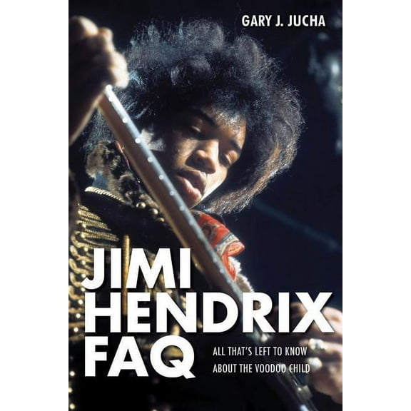 FAQ Jimi Hendrix FAQ: All That's Left to Know About the Voodoo Child, (Paperback)