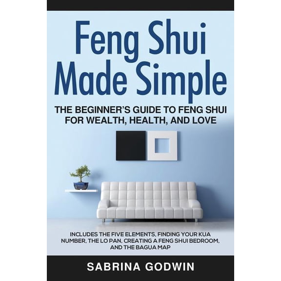 Feng Shui Made Simple - The Beginner's Guide to Feng Shui for Wealth, Health, and Love: Includes the Five Elements, Find, (Paperback)