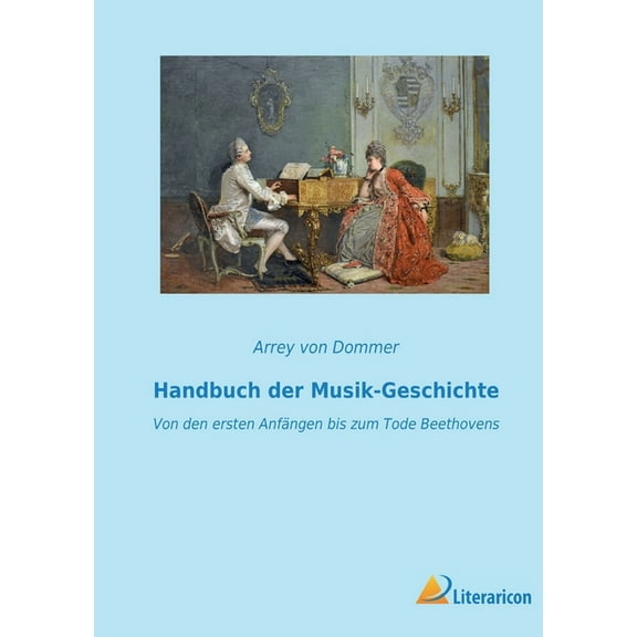 Handbuch der Musik-Geschichte : Von den ersten Anfängen bis zum Tode Beethovens (Paperback)