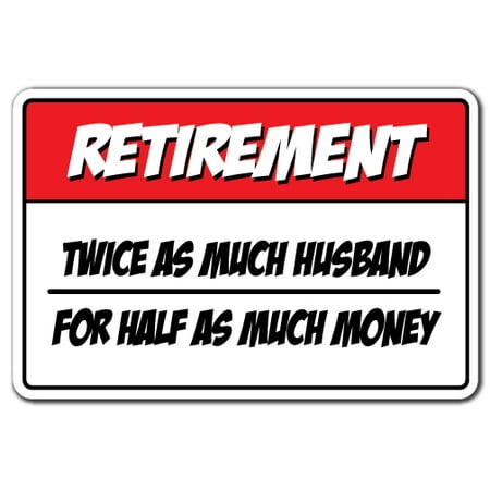 Money Sign - Retirement Twice As Much Husband For Half As Much Money Novelty Sign | Indoor/Outdoor | Funny Home Décor for Garages, Living Rooms, Bedroom, Offices | SignMission Retire Gift Sign Decoration