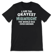 Funny Millwright T-Shirt - I'm the Okayest!