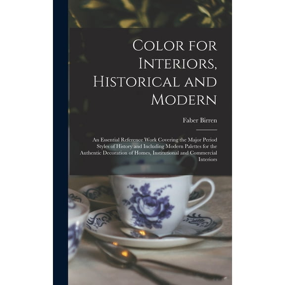 Color for Interiors, Historical and Modern; an Essential Reference Work Covering the Major Period Styles of History and , (Hardcover)