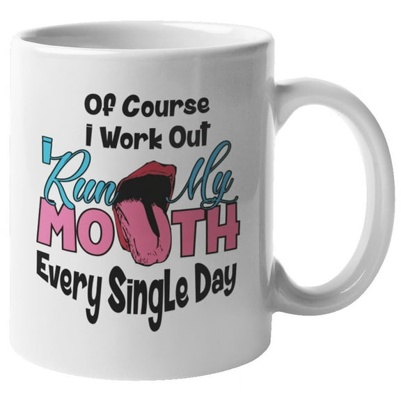 Of Course I Work Out. I Run My Mouth Every Single Day. Sarcasm Coffee & Tea Gift Mug For Sarcastic Mom, Grandma, Girlfriend, Best Friend, Big Sister, Talkative Female Teens And Women (11oz)