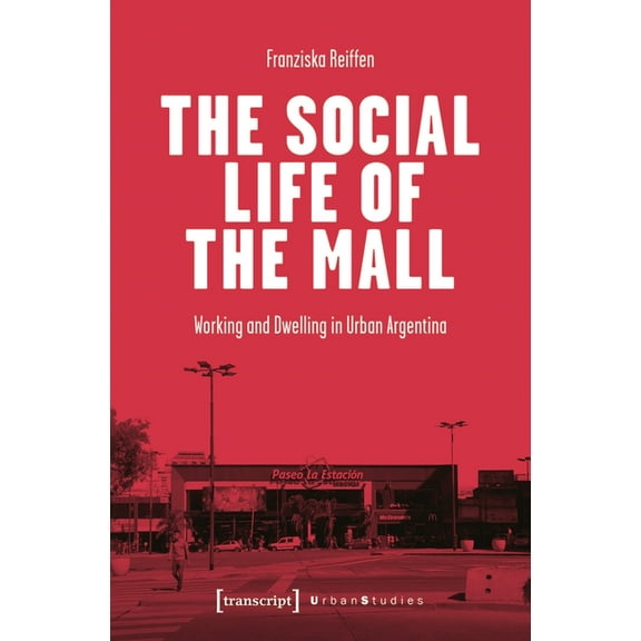 Urban Studies The Social Life of the Mall: Working and Dwelling in Urban Argentina, (Paperback)