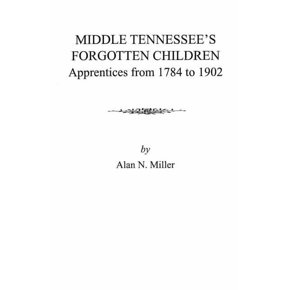 Middle Tennessee's Forgotten Children: Apprentices from 1784 to 1902, (Paperback)