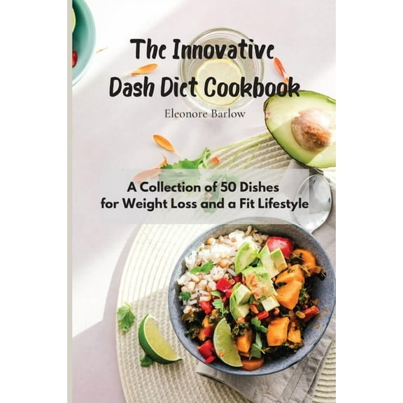 The Innovative Dash Diet Cookbook: A Collection of 50 Dishes for Weight Loss and a Fit Lifestyle, (Paperback)