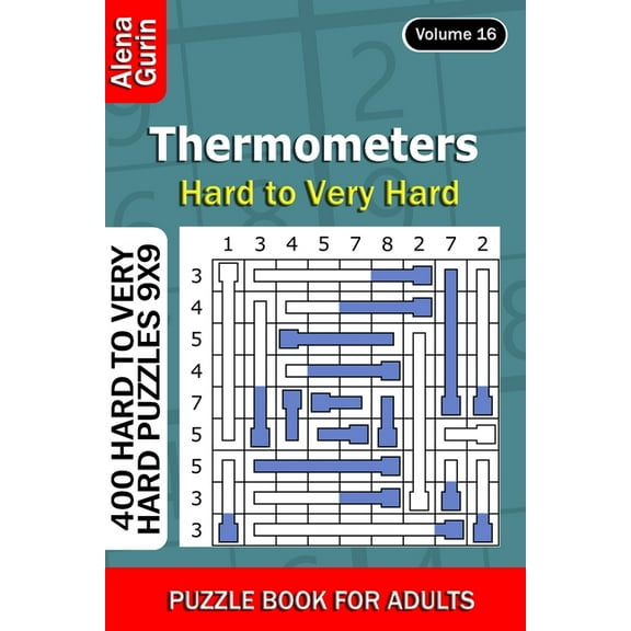 Thermometers puzzle book for Adults: 400 Hard to Very Hard Puzzles 9x9 (Volume16) (Paperback) by Alena Gurin