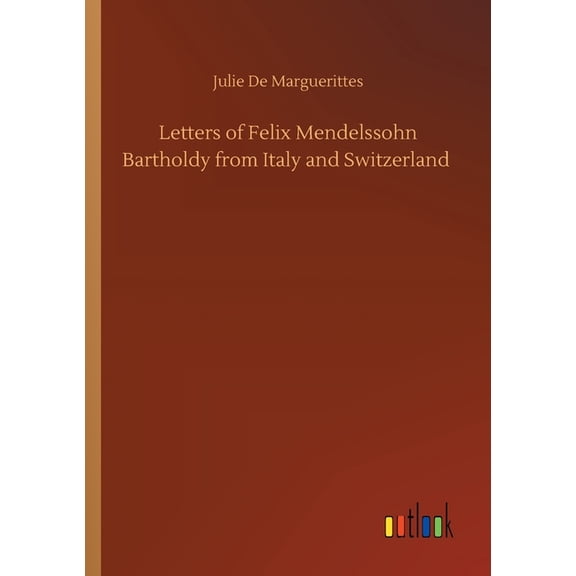 Letters of Felix Mendelssohn Bartholdy from Italy and Switzerland