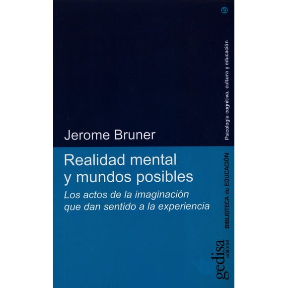 REALIDAD MENTAL Y MUNDOS POSIBLES: LOS ACTOS DE LA IMAGINACION QUE DAN SENTIDO A LA EXPERIENCIA GEDISA JEROME BRUNER