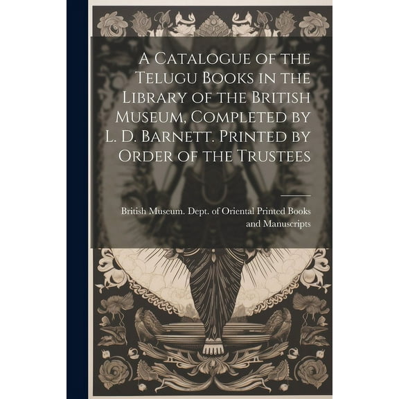 A Catalogue of the Telugu Books in the Library of the British Museum, Completed by L. D. Barnett. Printed by Order of the Trustees (Paperback)