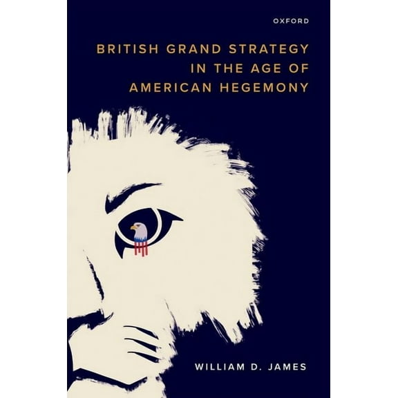 British Grand Strategy in the Age of American Hegemony, (Hardcover)