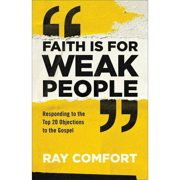 Faith Is for Weak People: Responding to the Top 20 Objections to the Gospel, (Paperback)