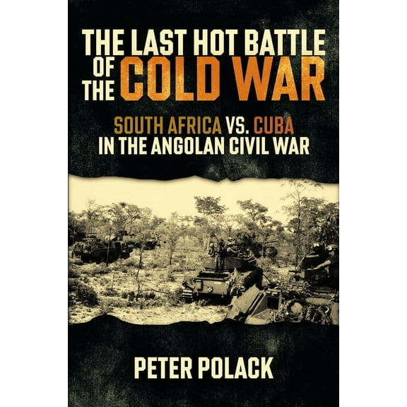 The Last Hot Battle of the Cold War: South Africa vs. Cuba in the Angolan Civil War, (Paperback)
