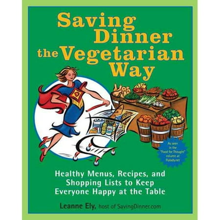 Saving Dinner the Vegetarian Way: Healthy Menus, Recipes, and Shopping Lists to Keep Everyone Happy at the Table