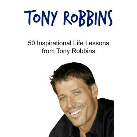 Tony Robbins: 50 Inspirational Life Lessons from Tony Robbins: Tony Robbins, Tony Robbins Book, Tony Robbins Ideas, Tony Robbins Wor