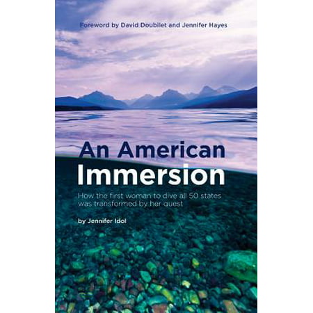An American Immersion : How the First Woman to Dive All 50 States Was Transformed by Her (Best American Idol Alumni)