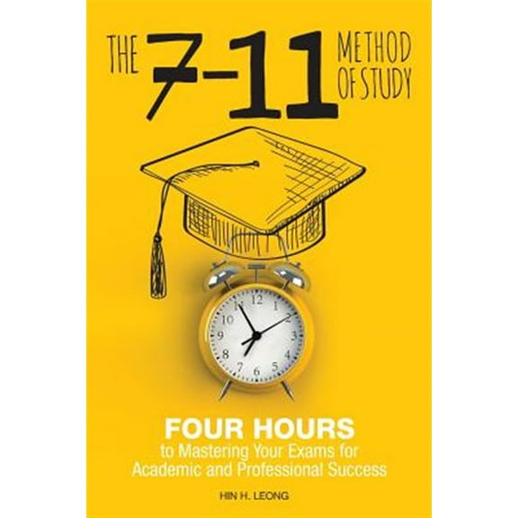 The 7-11 Method: Four Hours to Mastering Your Exams to Achieve Academic and Professional Success