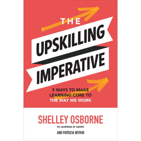 Pre-Owned The Upskilling Imperative: 5 Ways to Make Learning Core to the Way We Work (Hardcover) 126046668X 9781260466683