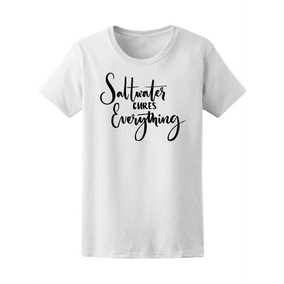 Saltwater Cures Everything Quote T-Shirt Women -Image by Shutterstock, Female Small