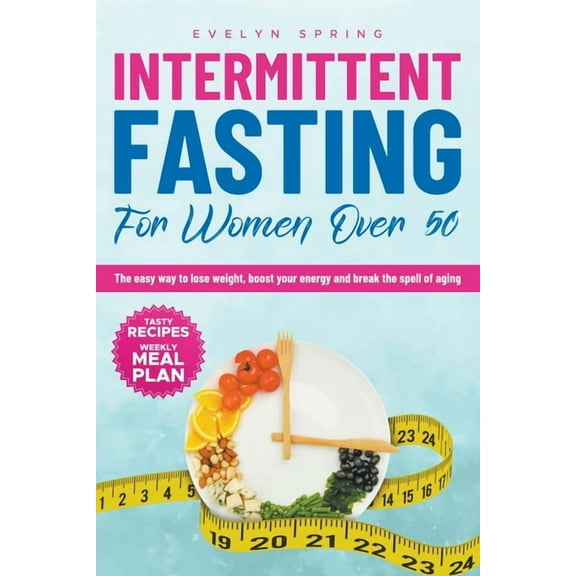 Intermittent Fasting For Women Over 50: The easy way to lose weight, boost your energy and break the spell of aging, (Paperback)