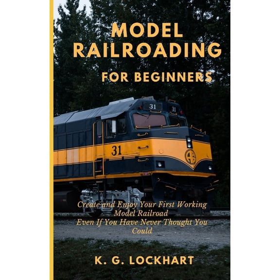 Model Railroading for Beginners: Create and Enjoy Your First Working Model Railroad Even If You Have Never Thought You C, (Paperback)