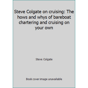 Steve Colgate on cruising: The hows and whys of bareboat chartering and cruising on your own [Paperback - Used]
