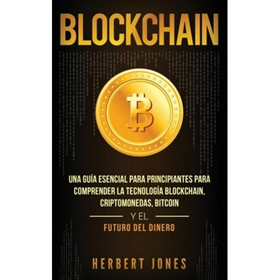 Pre-Owned Blockchain: Una Gua Esencial Para Principiantes Para Comprender La Tecnologa Blockchain, Criptomonedas, Bitcoin y el Futuro del Dinero (Spanish Edition) (Hardcover)