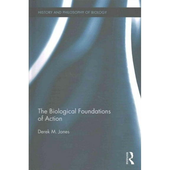 History and Philosophy of Biology: The Biological Foundations of Action (Hardcover)