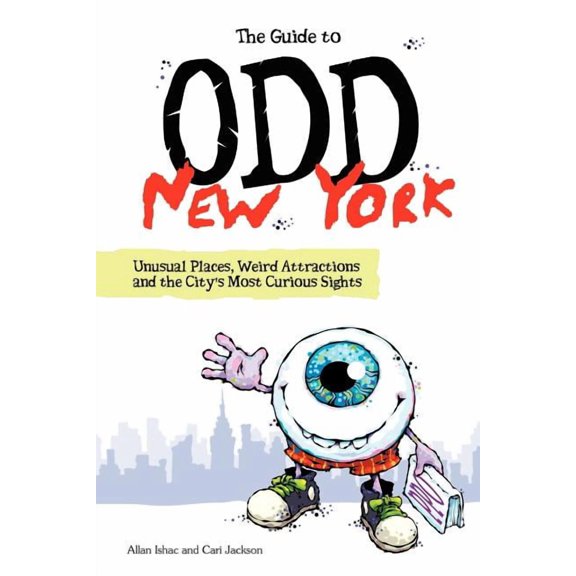 The Guide to Odd New York: Unusual Places, Weird Attractions and the City's Most Curious Sights