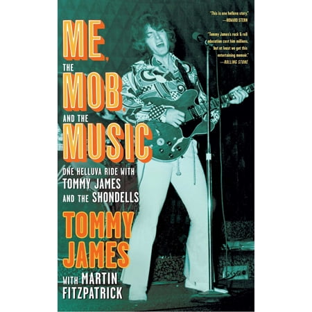 Me, the Mob, and the Music : One Helluva Ride with Tommy James & The Shondells