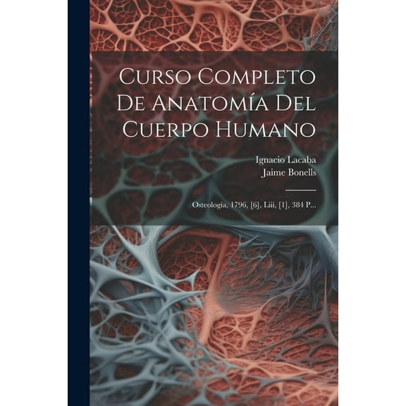Curso Completo De Anatomía Del Cuerpo Humano: Osteología, 1796, [6], Liii, [1], 384 P... (Paperback)