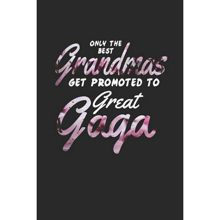 Only the Best Grandmas Get Promoted to Great Gaga: Family Grandma Women Mom Memory Journal Blank Lined Note Book Mother's Day Holiday Gift (The Best Of Lady Gaga)