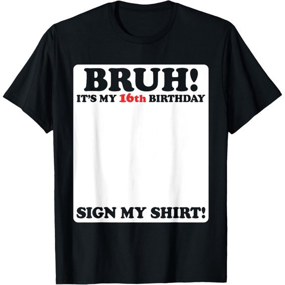 Bruh It's My 16th Birthday Sign My Shirt 16 Years Old Party T-Shirt