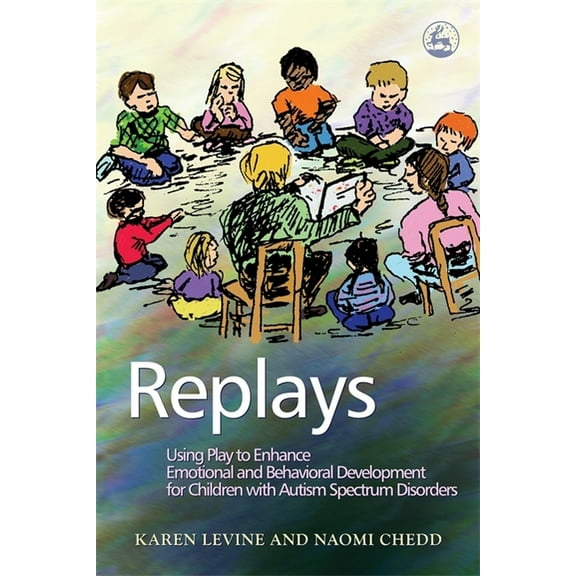 Replays: Using Play to Enhance Emotional and Behavioural Development for Children with Autism Spectrum Disorders, (Paperback)