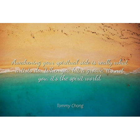 Tommy Chong - Awakening your spiritual side is really what artists do. When you hit a groove, it's not you; it's the spirit world - Famous Quotes Laminated POSTER PRINT