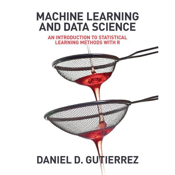 Machine Learning and Data Science: An Introduction to Statistical Learning Methods with R, (Paperback)