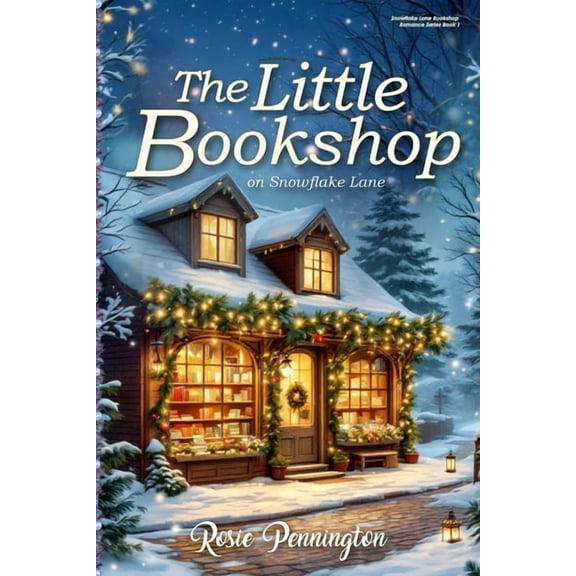 Snowflake Lane Bookshop Romance The Little Bookshop on Snowflake Lane: A feel-good small town Christmas romance about saving a bookshop, finding family,, Book 1, (Paperback)