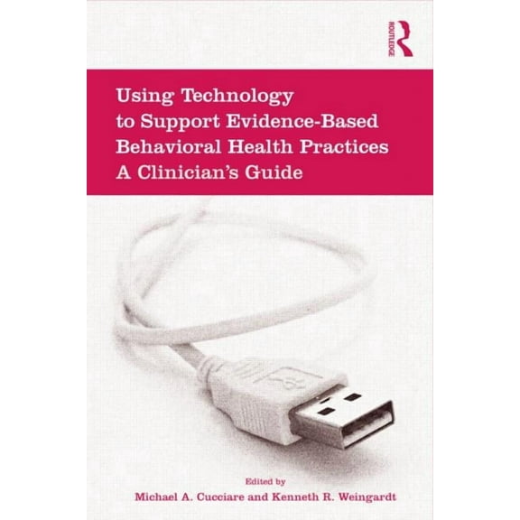 Using Technology to Support Evidence-Based Behavioral Health Practices: A Clinician's Guide, (Hardcover)